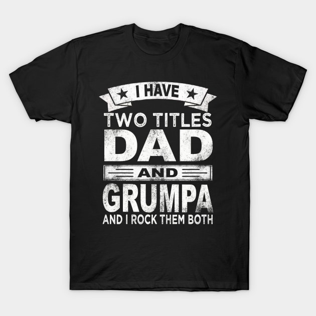 fathers day i have two titles dad and grumpa T-Shirt by Bagshaw Gravity